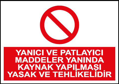 Yanıcı ve Patlayıcı Maddeler Yanında Kaynak  Yapılması Yasak ve Tehlikelidir  Uyarı Levhası / 10 Adet