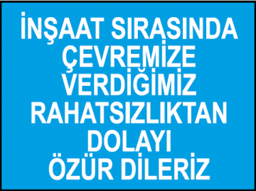 İnşaat Sırasında Çevremize Verdiğimiz Rahatsızlıktan Dolayı Özür Dileriz Uyarı Levhası / 10 Adet